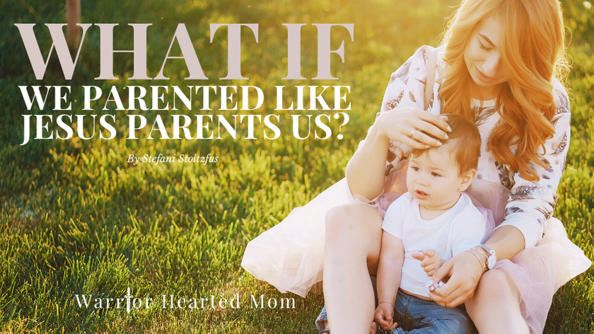 What if we based our parenting on the way Jesus parents us?