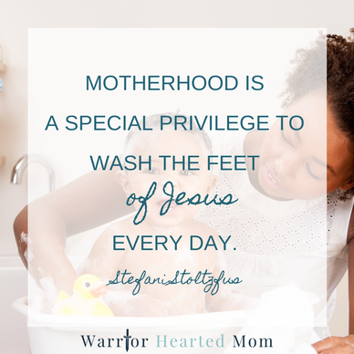When we do the work of motherhood, we are washing the feet of Jesus.